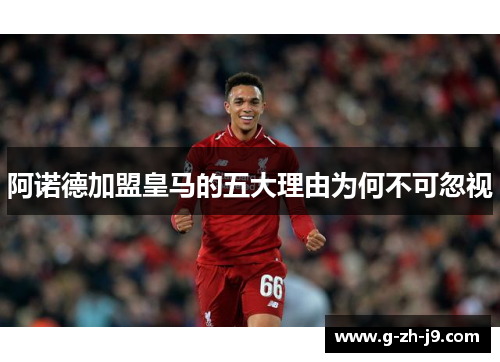 阿诺德加盟皇马的五大理由为何不可忽视 阿诺德加盟皇马的五大理由为何不可忽视