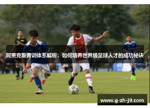 阿贾克斯青训体系解析：如何培养世界级足球人才的成功秘诀