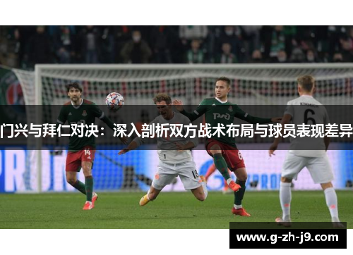 门兴与拜仁对决：深入剖析双方战术布局与球员表现差异