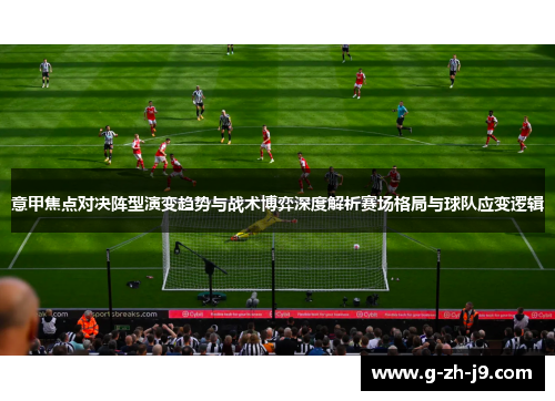 意甲焦点对决阵型演变趋势与战术博弈深度解析赛场格局与球队应变逻辑