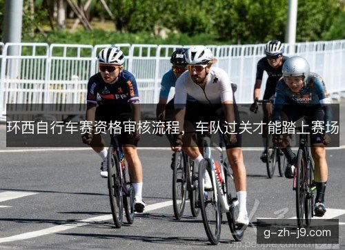 环西自行车赛资格审核流程，车队过关才能踏上赛场